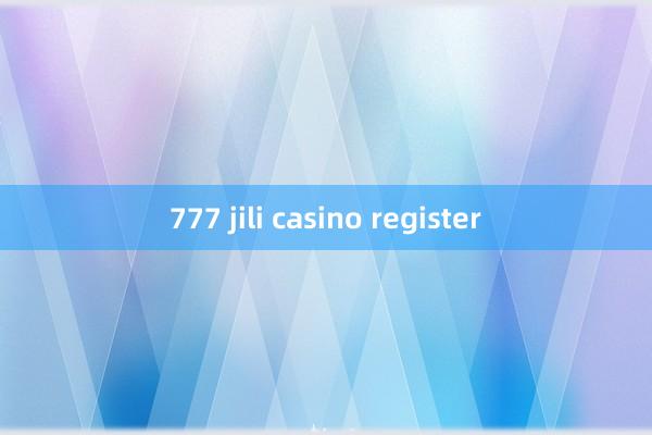 777 jili casino register