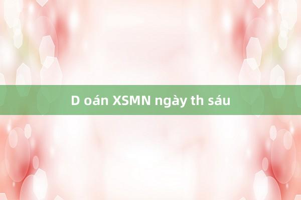 D oán XSMN ngày th sáu