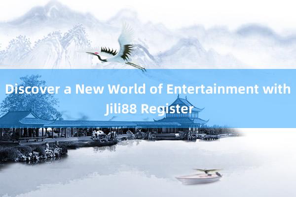 Discover a New World of Entertainment with Jili88 Register