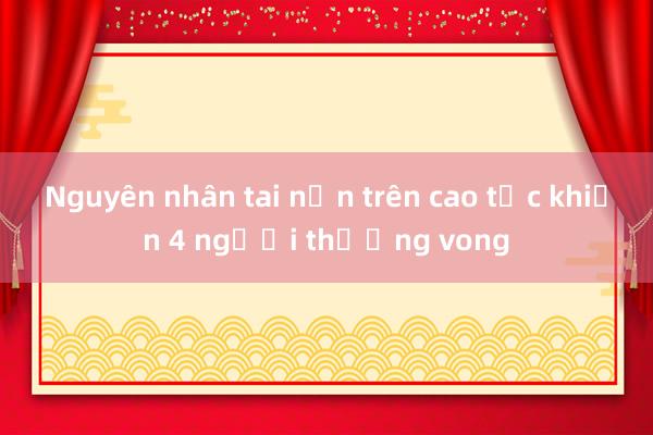 Nguyên nhân tai nạn trên cao tốc khiến 4 người thương vong