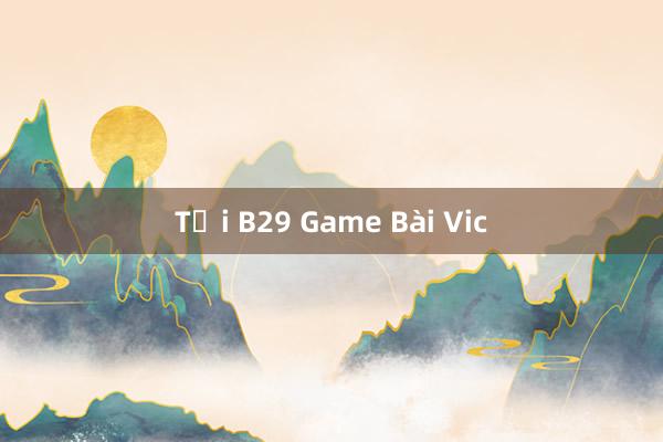 Tải B29 Game Bài Vic