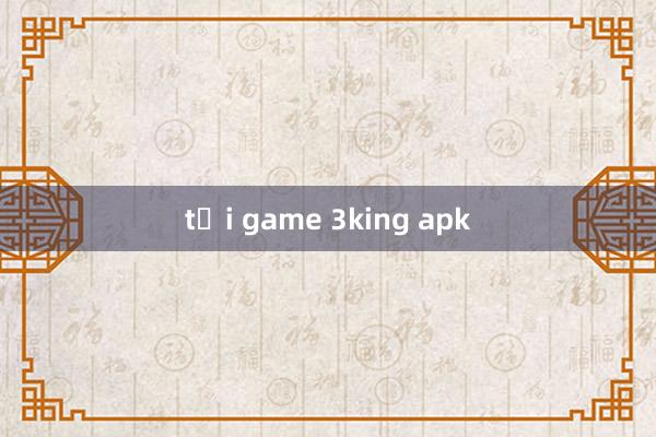 tải game 3king apk