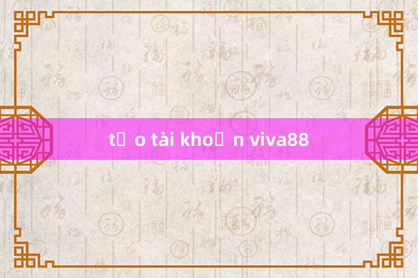 tạo tài khoản viva88