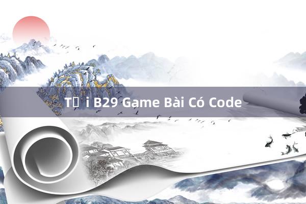 Tải B29 Game Bài Có Code