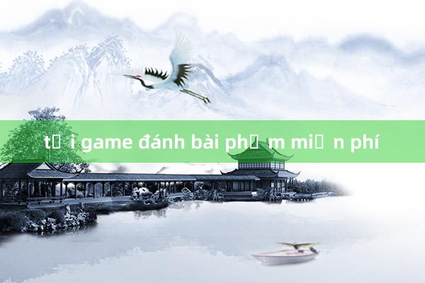 tải game đánh bài phỏm miễn phí