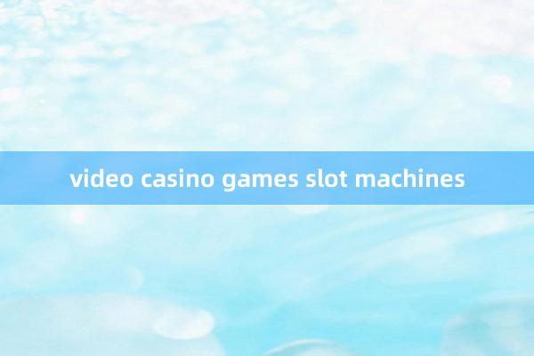 video casino games slot machines