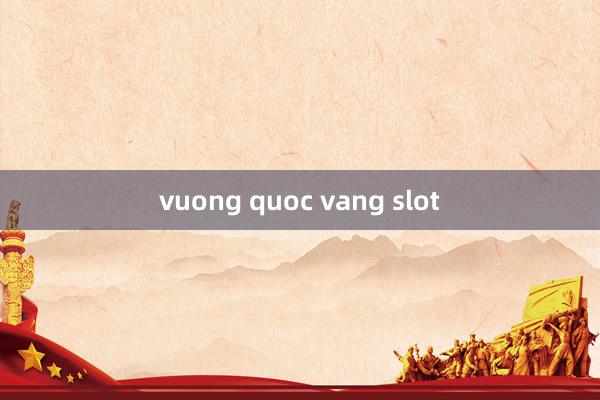 vuong quoc vang slot