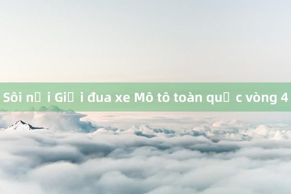 Sôi nổi Giải đua xe Mô tô toàn quốc vòng 4