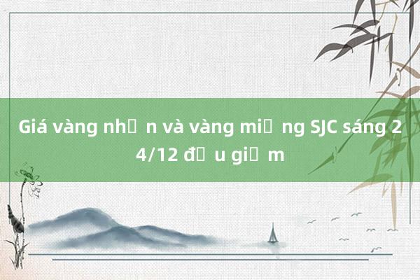 Giá vàng nhẫn và vàng miếng SJC sáng 24/12 đều giảm