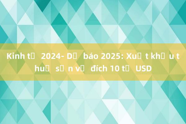 Kinh tế 2024- Dự báo 2025: Xuất khẩu thuỷ sản về đích 10 tỷ USD