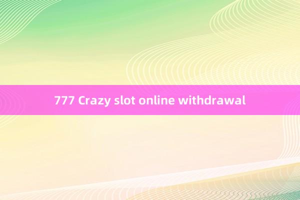 777 Crazy slot online withdrawal