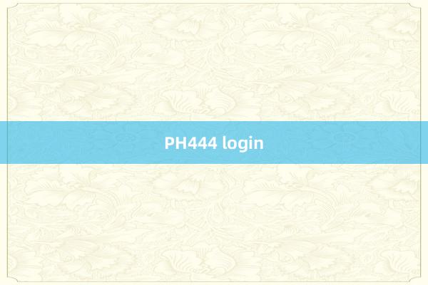 PH444 login