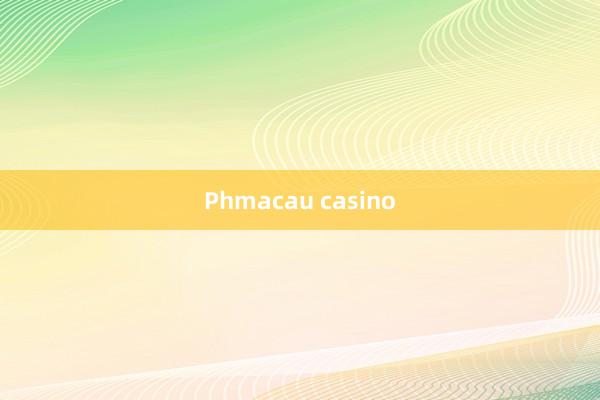 Phmacau casino