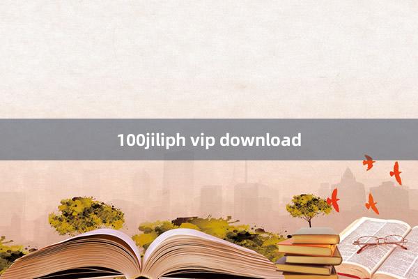 100jiliph vip download